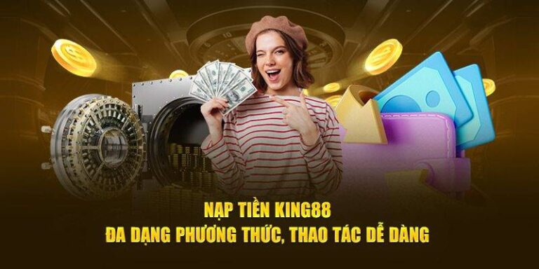 Hướng Dẫn Nạp Tiền King88 – Cập Nhật Mới Nhất 2025