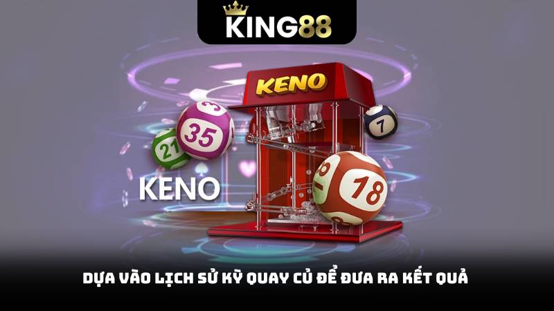 Dựa vào lịch sử kỳ quay củ để đưa ra kết quả 